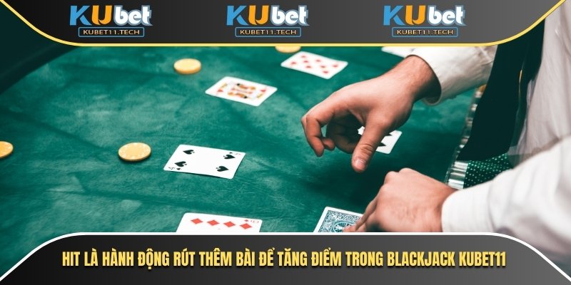 Hit là hành động rút thêm bài để tăng điểm trong blackjack Kubet11
