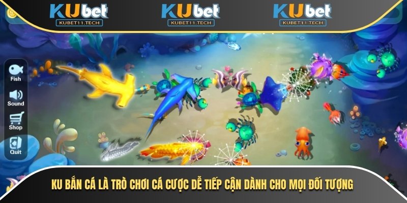 Ku bắn cá là trò chơi cá cược dễ tiếp cận dành cho mọi đối tượng
