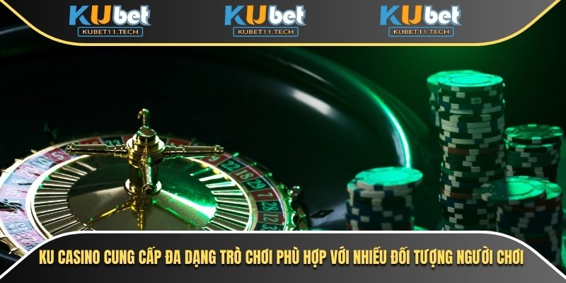 Ku casino cung cấp đa dạng trò chơi phù hợp với nhiều đối tượng người chơi