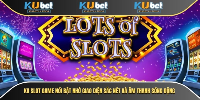 Ku slot game nổi bật nhờ giao diện sắc nét và âm thanh sống động