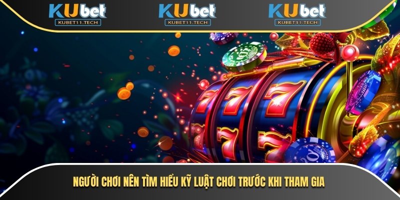 Người chơi nên tìm hiểu kỹ luật chơi trước khi tham gia