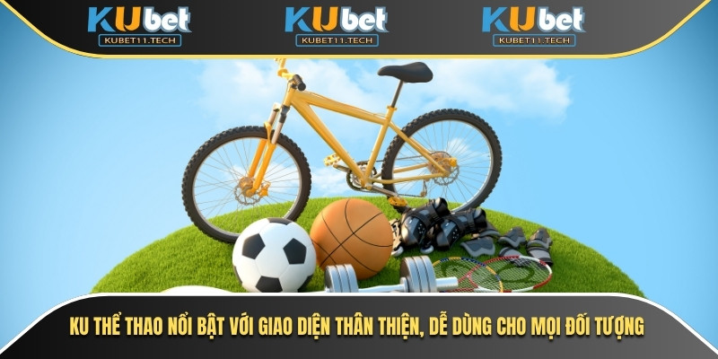 Ku thể thao nổi bật với giao diện thân thiện, dễ dùng cho mọi đối tượng