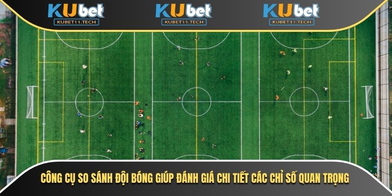 Công cụ so sánh đội bóng giúp đánh giá chi tiết các chỉ số quan trọng