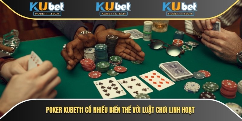 Poker Kubet11 có nhiều biến thể với luật chơi linh hoạt