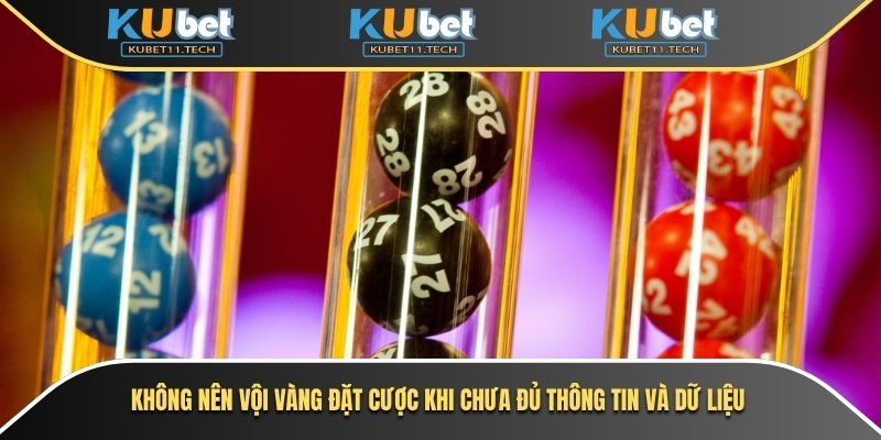Không nên vội vàng đặt cược khi chưa đủ thông tin và dữ liệu