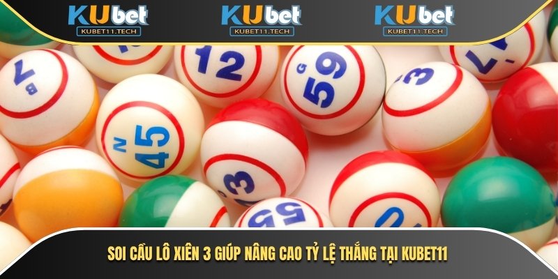 Soi cầu lô xiên 3 giúp nâng cao tỷ lệ thắng tại Kubet11